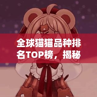 全球貓貓品種排名TOP榜，揭秘最受歡迎的貓咪榜單！