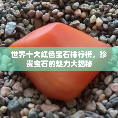 世界十大紅色寶石排行榜，珍貴寶石的魅力大揭秘