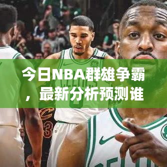 今日NBA群雄爭(zhēng)霸，最新分析預(yù)測(cè)誰將稱霸賽場(chǎng)？