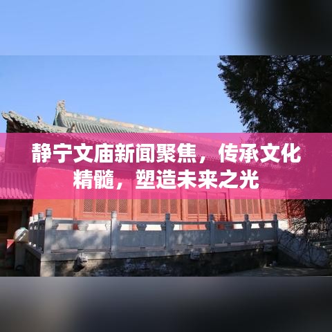 靜寧文廟新聞聚焦，傳承文化精髓，塑造未來之光