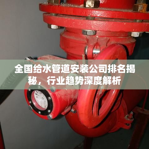 全國(guó)給水管道安裝公司排名揭秘，行業(yè)趨勢(shì)深度解析